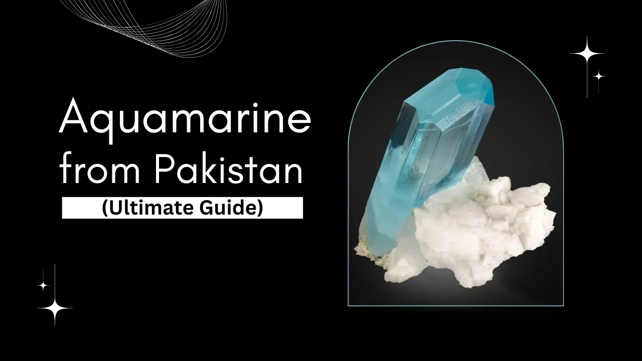 Aquamarine from Pakistan (Ultimate Guide)